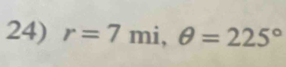 r=7 mi, ^circ  θ =225°