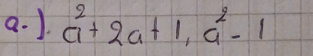 a^2+2a+1, a^2-1