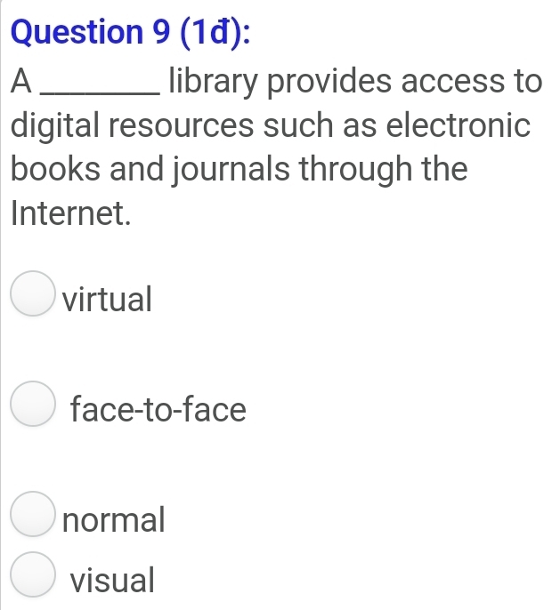 (1đ):
A _library provides access to
digital resources such as electronic
books and journals through the
Internet.
virtual
face-to-face
normal
visual