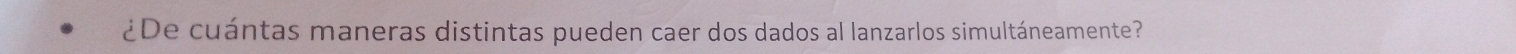 ¿De cuántas maneras distintas pueden caer dos dados al lanzarlos simultáneamente?