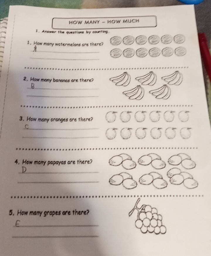 HOW MANY - HOW MUCH 
1. Answer the questions by counting. 
1. How many watermelans are there? 
_ 
_ 
2. How many bananas are there? 
_ 
_ 
3. How many oranges are there? 
_C 
_ 
4. How many papayas are there? 
_ 
_ 
5. How many grapes are there? 
_L 
_