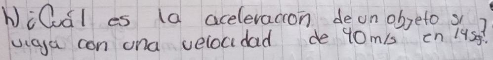 WiQal es (a aceleracion deon obeto s 
vigya con ona velocidad de 40m1 cn l4s?