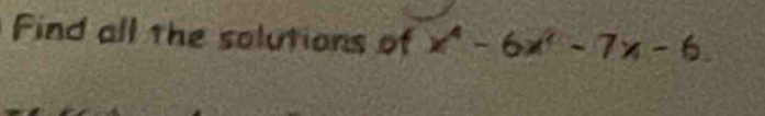 Find all the solutions of x^4-6x^2-7x-6.