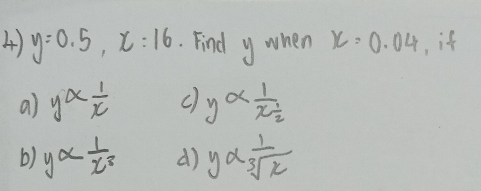 y=0.5, x=16 Find y when x=0.04 , if
c
a) yalpha  1/x  yalpha frac 1x 1/2 
b) yalpha  1/x^3  d) yalpha  1/sqrt[3](x) 