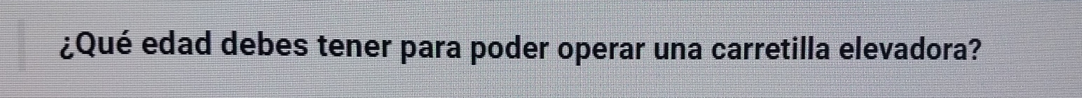 ¿Qué edad debes tener para poder operar una carretilla elevadora?
