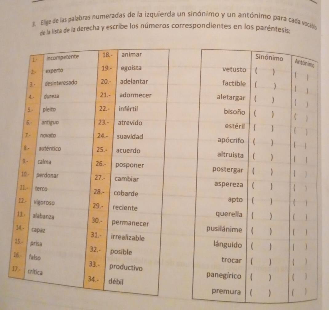 Elige de las palabras numeradas de la izquierda un sinónimo y un antónimo para cada vocablo 
de la lista de la derecha y escribe los números correspondientes en los paréntesis: 
1 
1