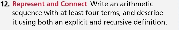 Represent and Connect Write an arithmetic 
sequence with at least four terms, and describe 
it using both an explicit and recursive definition.