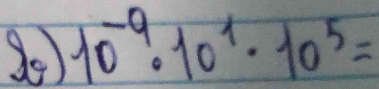 10^(-9)· 10^1· 10^5=