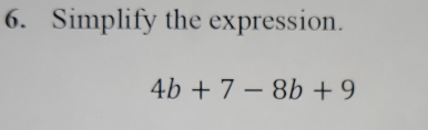 Simplify the expression.
4b+7-8b+9