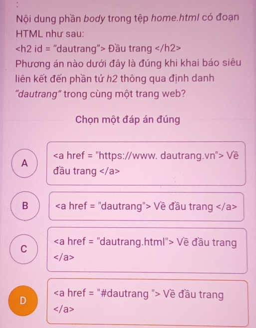 Nội dung phần body trong tệp home.html có đoạn
HTML như sau:
Đầu trang
https://www. dautrang.vn"> Về
A
đầu trang
B Về đầu trang
C .html"> Về đầu trang
a
D Về đầu trang