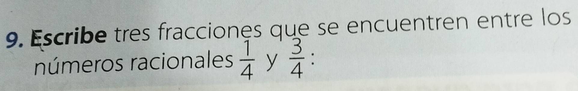 Escribe tres fracciones que se encuentren entre los 
números racionales  1/4  y  3/4 