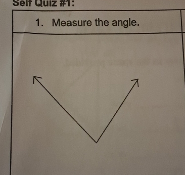 Self Quiz #1: 
1. Measure the angle.