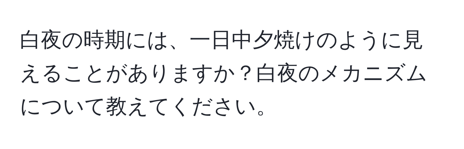 白夜の時期には、一日中夕焼けのように見えることがありますか？白夜のメカニズムについて教えてください。