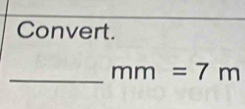 Convert. 
_ mm=7m