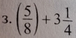 ( 5/8 )+3 1/4 