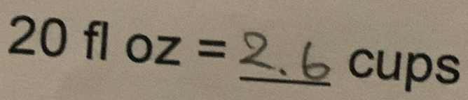 20 fl oz=
_cups