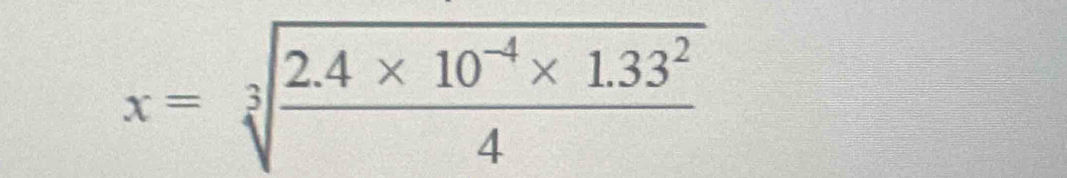 x=sqrt[3](frac 2.4* 10^(-4)* 1.33^2)4