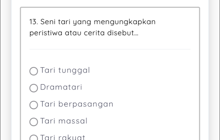 Seni tari yang mengungkapkan
peristiwa atau cerita disebut...
Tari tunggal
Dramatari
Tari berpasangan
Tari massal
Tari rakuat