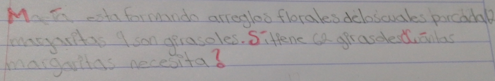 cata formando arreglos florales deloscuales parcadal 
maeyitys I san gerasoles. Siffene ca gir aselectanlas 
marganlas necesita?