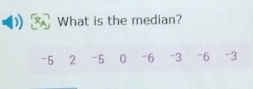 What is the median?
-5 2 -5 0 -6 -3 -6 -3