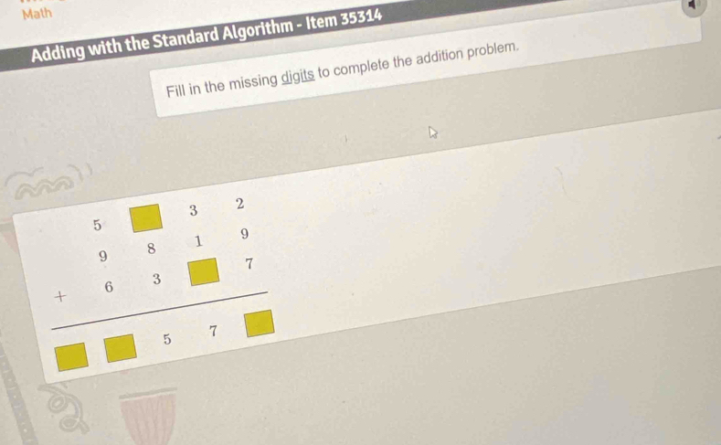 Math 
Adding with the Standard Algorithm - Item 35314 
Fill in the missing digits to complete the addition problem.
frac beginarrayr 1 -1endarray 88beginarrayr 1 -1endarray