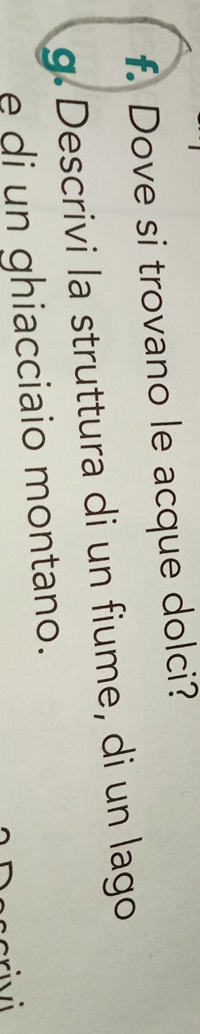 Dove si trovano le acque dolci? 
g. Descrivi la struttura di un fiume, di un lago 
e di un ghiacciaio montano.