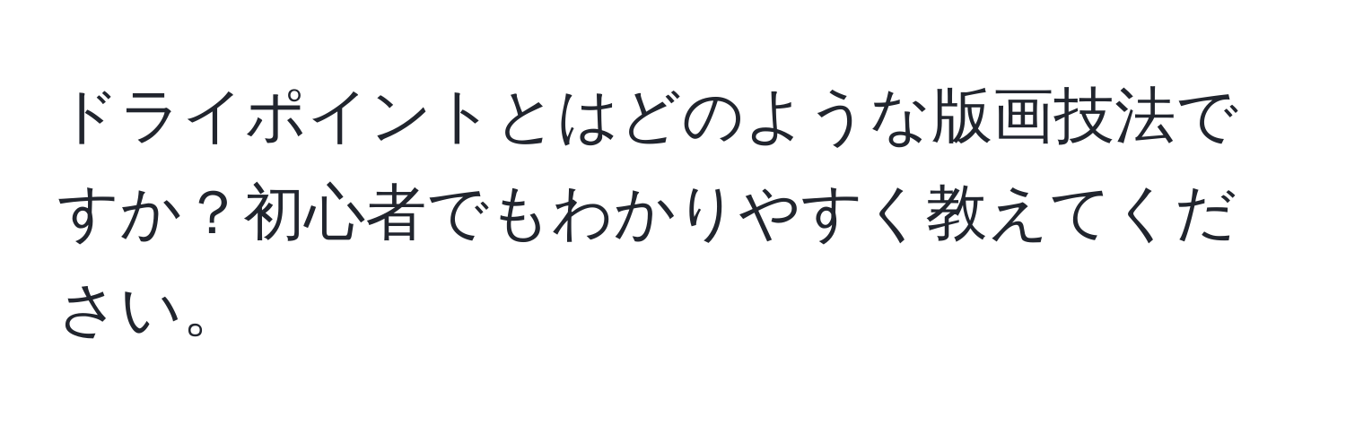 ドライポイントとはどのような版画技法ですか？初心者でもわかりやすく教えてください。