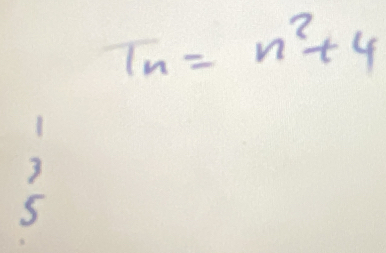 T_n=n^2+4
3
5