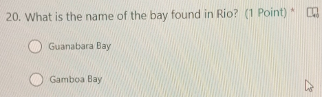 What is the name of the bay found in Rio? (1 Point) *
Guanabara Bay
Gamboa Bay