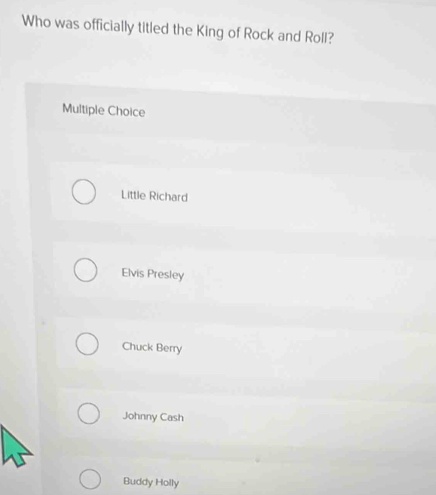 Who was officially titled the King of Rock and Roll?
Multiple Choice
Little Richard
Elvis Presley
Chuck Berry
Johnny Cash
Buddy Holly