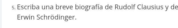 Escriba una breve biografía de Rudolf Clausius y de 
Erwin Schrödinger.