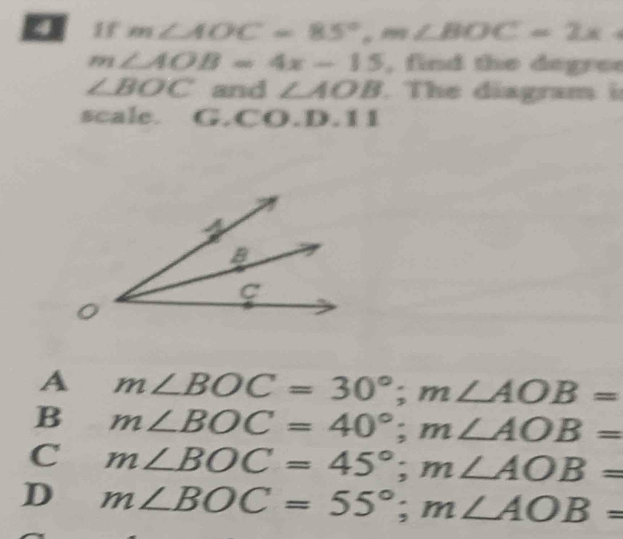 □ ir m∠ AOC=85°, m∠ BOC=2x
m∠ AOB=4x-15 , find the degree
∠ BOC and ∠ AOB. The diagram i
bc ale. G.CO.D.11
A m∠ BOC=30°; m∠ AOB=
B m∠ BOC=40°; m∠ AOB=
C m∠ BOC=45°; m∠ AOB=
D m∠ BOC=55°; m∠ AOB=