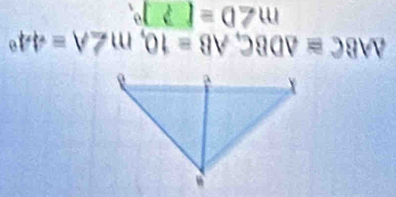 △ ABC≌ △ DBC, AB=10, m∠ A=44°
m∠ DBD°,