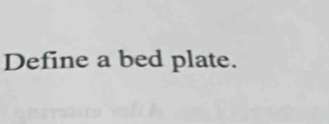 Define a bed plate.