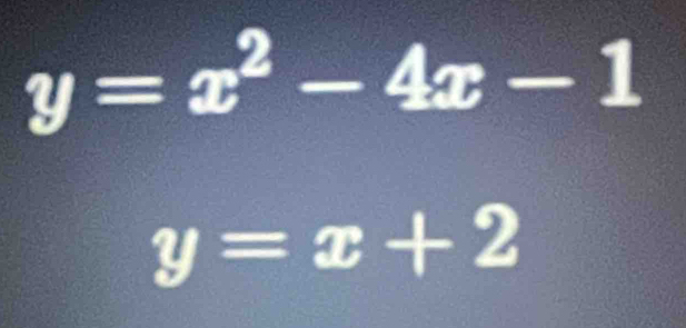 y=x^2-4x-1
y=x+2