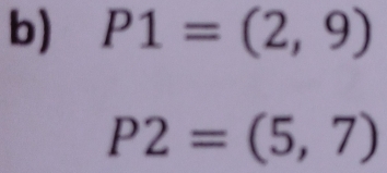 P1=(2,9)
P2=(5,7)