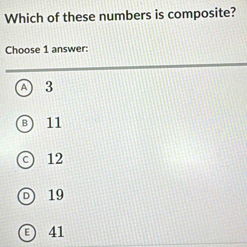 Which of these numbers is composite?
Choose 1 answer:
a 3
11
a 12
D 19
E) 41