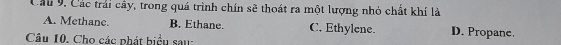 Các trái cây, trong quá trình chín sẽ thoát ra một lượng nhỏ chất khí là
A. Methane. B. Ethane. C. Ethylene. D. Propane.
Câu 10. Cho các phát biểu sau: