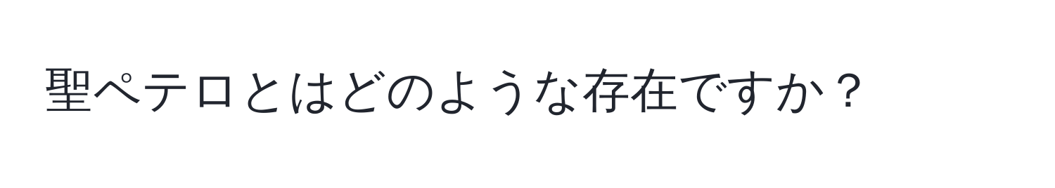 聖ペテロとはどのような存在ですか？