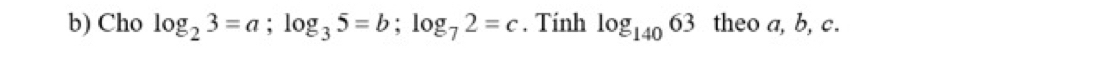 Cho log _23=a; log _35=b; log _72=c. Tính log _14063 theo a, b, c.