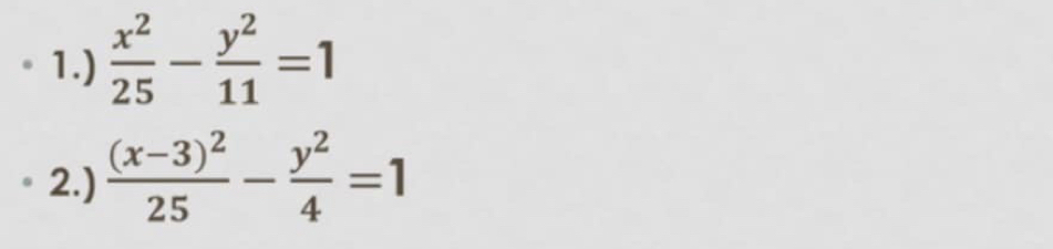 1.)  x^2/25 - y^2/11 =1
2.) frac (x-3)^225- y^2/4 =1