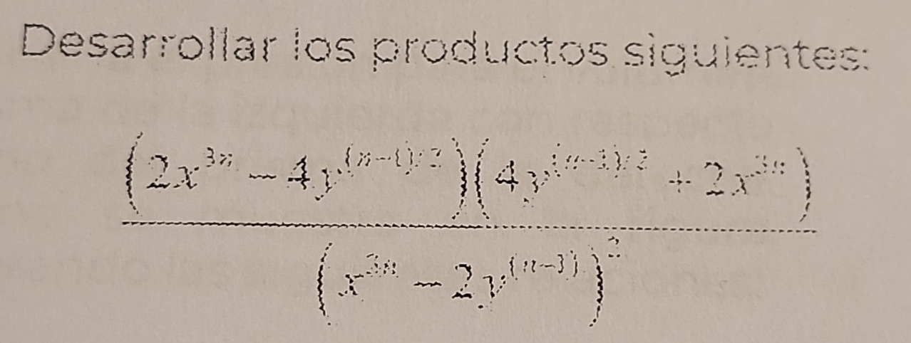 Desarrollar los productos siguientes:
frac (2x^(3x)-4y^(6x-1))(2y^(3x^2)+2x^(2y))(x^(2x)-2y^3-3y)^2