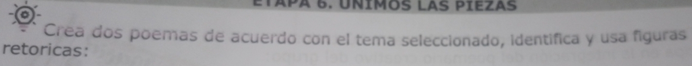 Etapa 6. unímoS lAS píezas 
Crea dos poemas de acuerdo con el tema seleccionado, identifica y usa figuras 
retoricas: