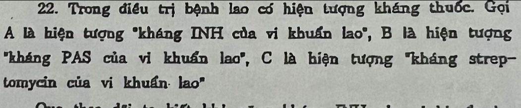 Trong điều trị bệnh lao có hiện tượng kháng thuốc. Gọi 
A là hiện tượng "kháng INH của vi khuẩn lao", B là hiện tượng 
''kháng PAS của vi khuẩn lao'', C là hiện tượng ''kháng strep- 
tomycin của vi khuẩn lao''