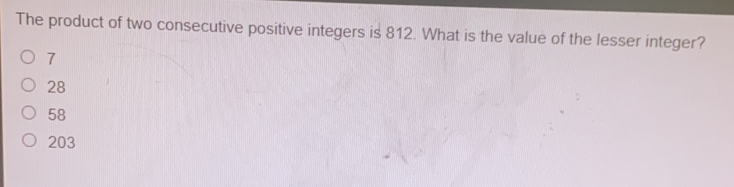 The product of two consecutive positive integers is 812. What is the value of the lesser integer?
7
28
58
203