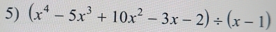 (x^4-5x^3+10x^2-3x-2)/ (x-1)