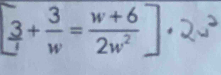 frac 3+ 3/w = (w+6)/2w^2 