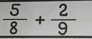  5/8 + 2/9 