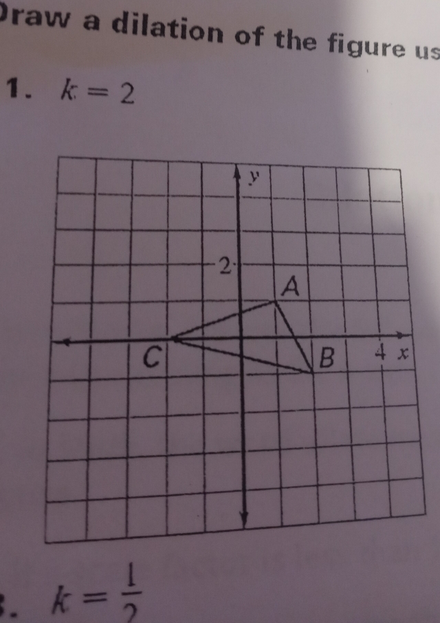 Draw a dilation of the figure us 
1. k=2. k= l/2 