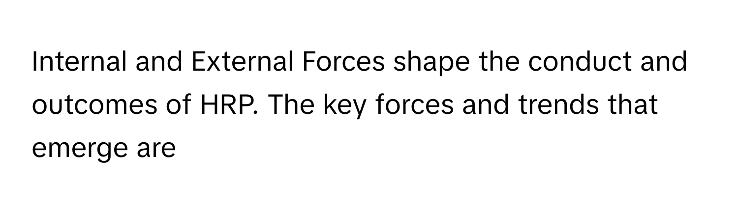 Internal and External Forces shape the conduct and outcomes of HRP. The key forces and trends that emerge are -